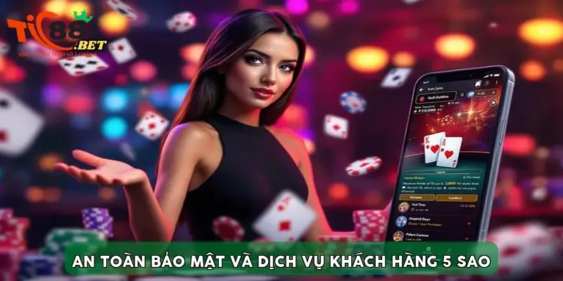 An toàn bảo mật và dịch vụ khách hàng 5 sao