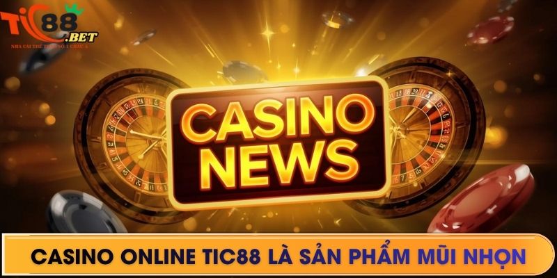 Casino online TIC88 là sản phẩm mũi nhọn