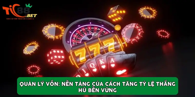 Quản lý vốn: Nền tảng của cách tăng tỷ lệ thắng hũ bền vững